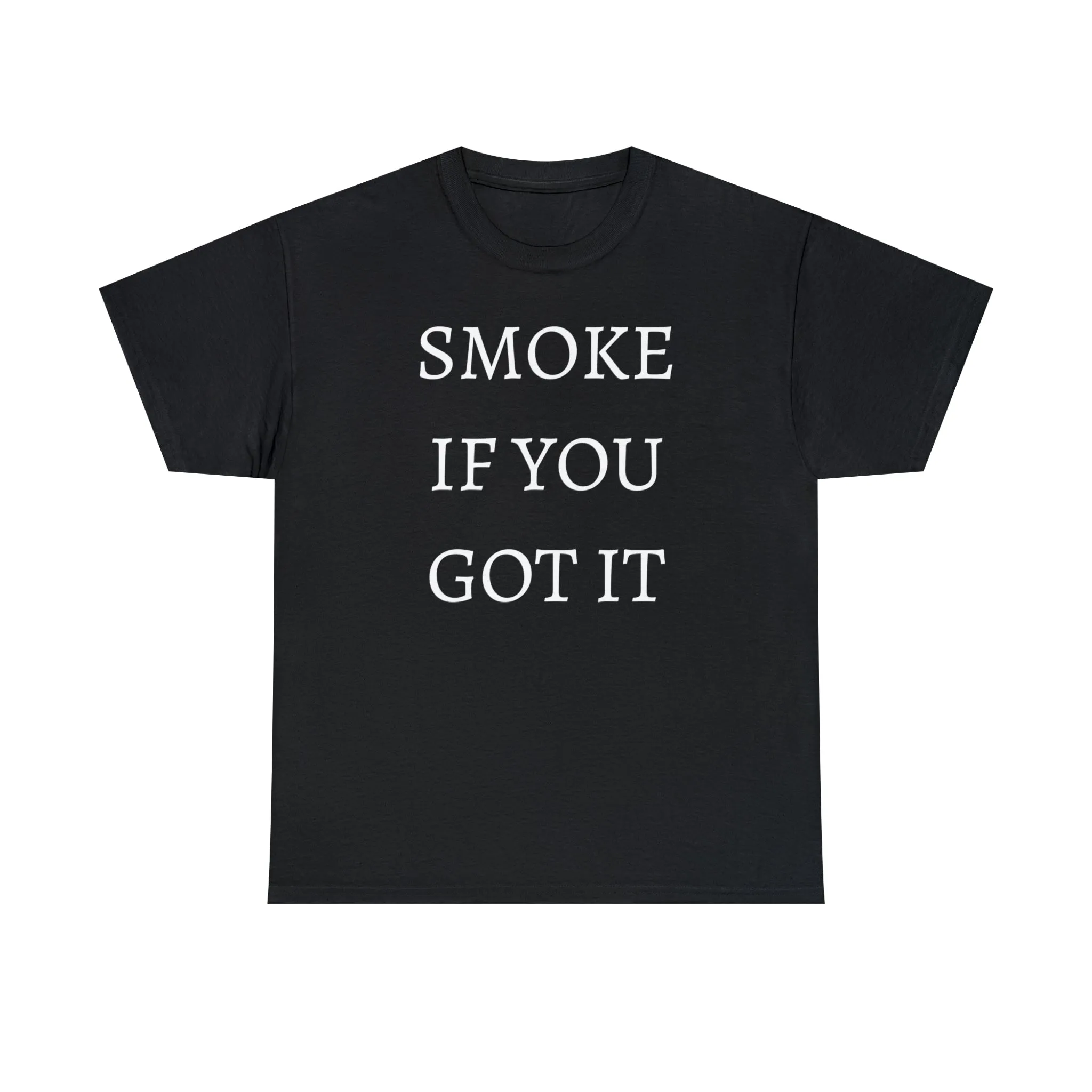 SMOKE IF YOU GOT IT Unisex Heavy Cotton Tee